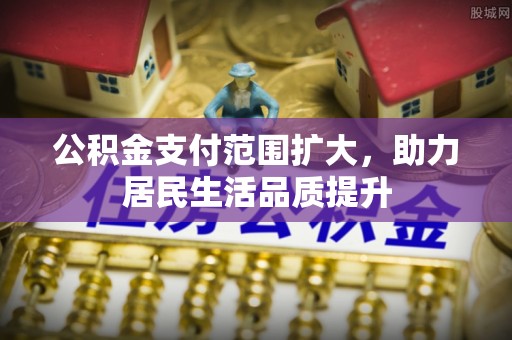 竹田公积金支付范围扩大，助力居民生活品质提升