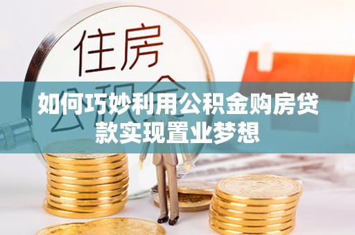 竹田如何巧妙利用公积金购房贷款实现置业梦想