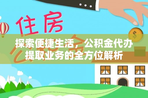 竹田探索便捷生活，公积金代办提取业务的全方位解析