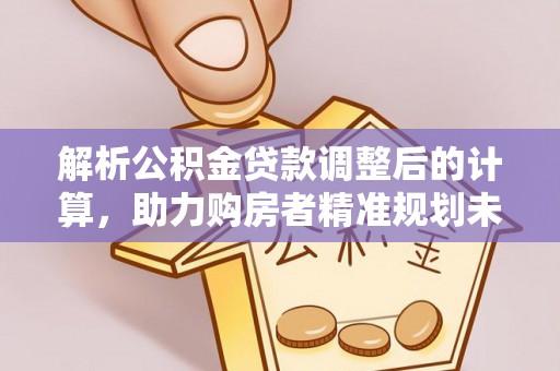 竹田解析公积金贷款调整后的计算，助力购房者精准规划未来