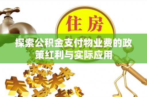 竹田探索公积金支付物业费的政策红利与实际应用
