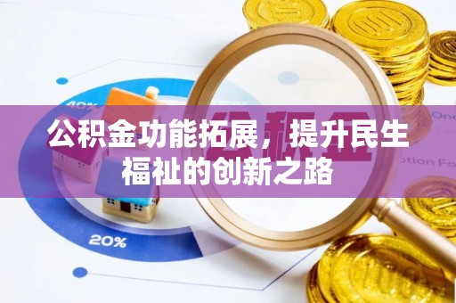 竹田公积金功能拓展，提升民生福祉的创新之路