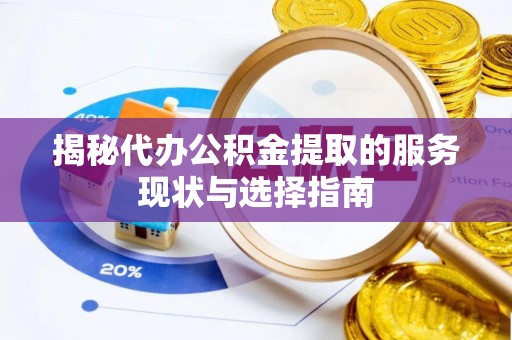 竹田揭秘代办公积金提取的服务现状与选择指南