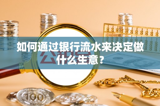 竹田如何通过银行流水来决定做什么生意？