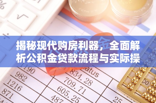 竹田揭秘现代购房利器，全面解析公积金贷款流程与实际操作指南