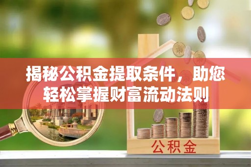 竹田揭秘公积金提取条件，助您轻松掌握财富流动法则