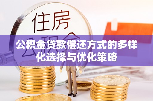 竹田公积金贷款偿还方式的多样化选择与优化策略