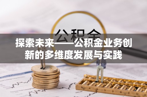 竹田探索未来——公积金业务创新的多维度发展与实践