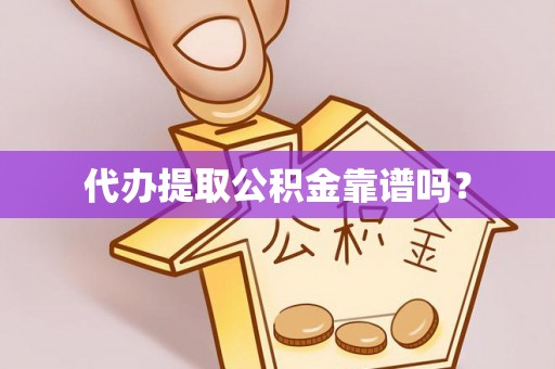 竹田代办提取公积金靠谱吗？