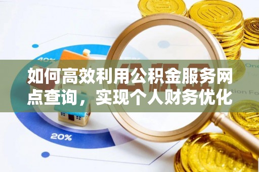 竹田如何高效利用公积金服务网点查询，实现个人财务优化