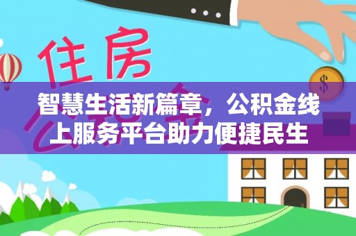 竹田智慧生活新篇章，公积金线上服务平台助力便捷民生