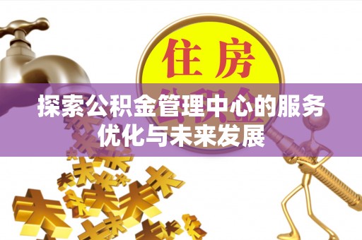 竹田探索公积金管理中心的服务优化与未来发展