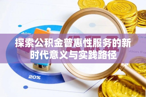 竹田探索公积金普惠性服务的新时代意义与实践路径