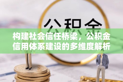 竹田构建社会信任桥梁，公积金信用体系建设的多维度解析