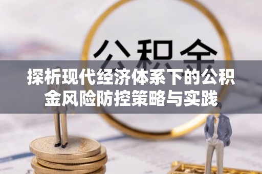 竹田探析现代经济体系下的公积金风险防控策略与实践