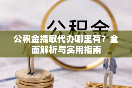 竹田公积金提取代办哪里有？全面解析与实用指南