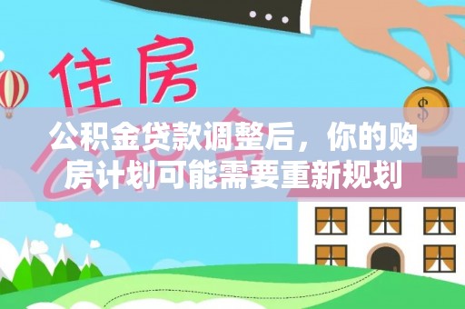 竹田公积金贷款调整后，你的购房计划可能需要重新规划
