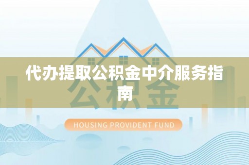 竹田代办提取公积金中介服务指南