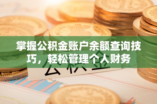 竹田掌握公积金账户余额查询技巧，轻松管理个人财务