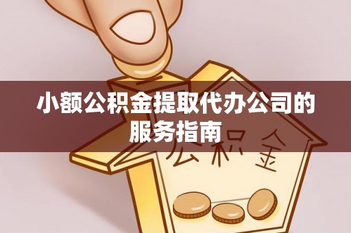 竹田小额公积金提取代办公司的服务指南