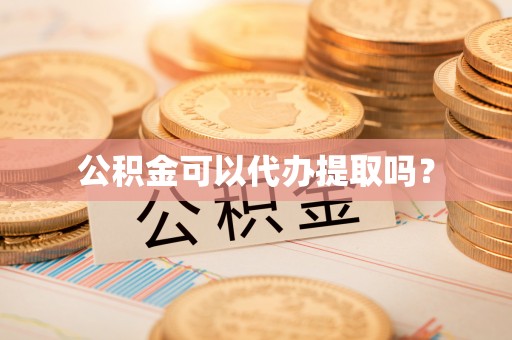 竹田公积金可以代办提取吗？