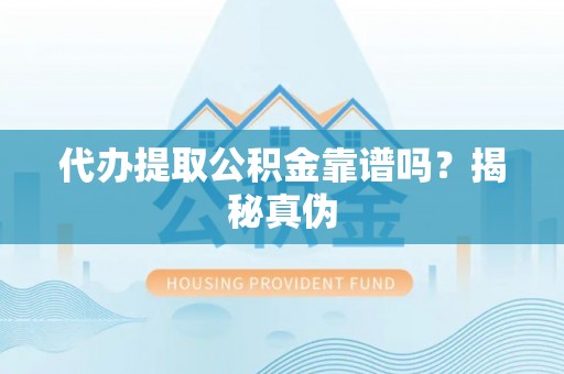 竹田代办提取公积金靠谱吗？揭秘真伪