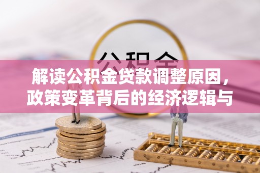 竹田解读公积金贷款调整原因，政策变革背后的经济逻辑与民生影响